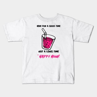 Here For A Good Time, Not A Long Time Happy Hour Kids T-Shirt